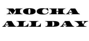 MOCHA ALL DAY